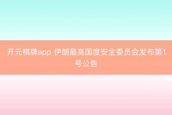 开元棋牌app 伊朗最高国度安全委员会发布第1号公告