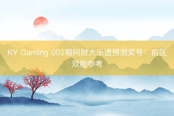 KY Gaming 002期阿财大乐透预测奖号：前区双胆参考